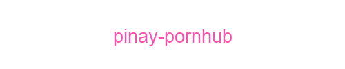 Pinay Pornhub