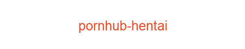 Pornhub hentai