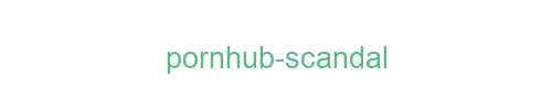 Pornhub Scandal