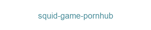 squid game Pornhub